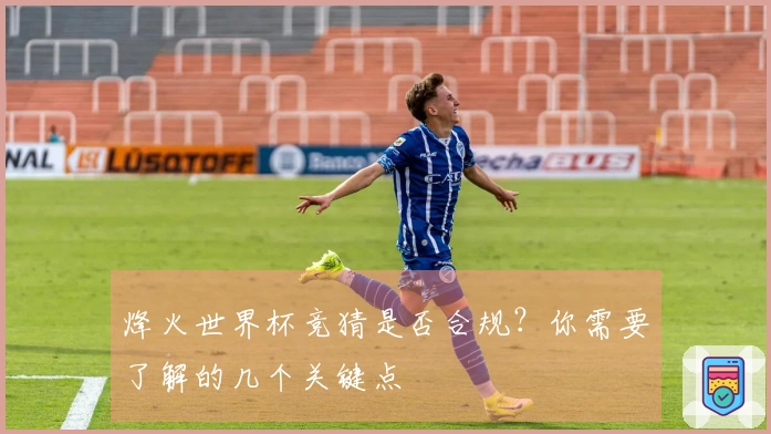 烽火世界杯竞猜是否合规？你需要了解的几个关键点