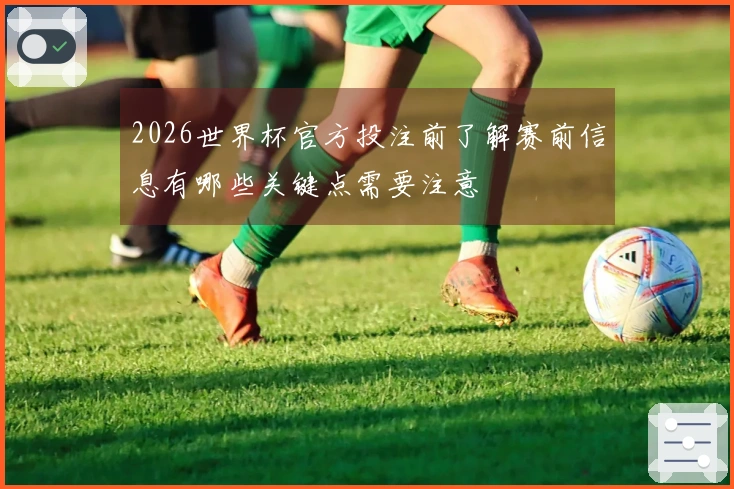 2026世界杯官方投注前了解赛前信息有哪些关键点需要注意